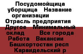 Посудомойщица-уборщица › Название организации ­ Maxi › Отрасль предприятия ­ Другое › Минимальный оклад ­ 1 - Все города Работа » Вакансии   . Башкортостан респ.,Караидельский р-н